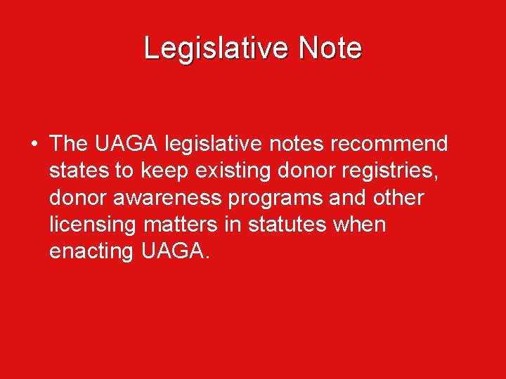 Legislative Note • The UAGA legislative notes recommend states to keep existing donor registries,