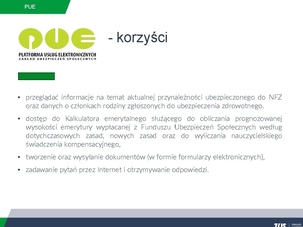 PUE - korzyści • przeglądać informacje na temat aktualnej przynależności ubezpieczonego do NFZ oraz