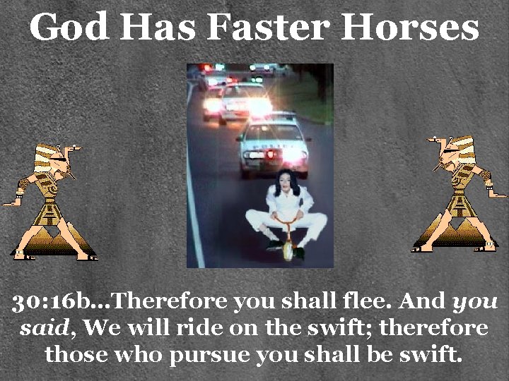 God Has Faster Horses 30: 16 b…Therefore you shall flee. And you said, We
