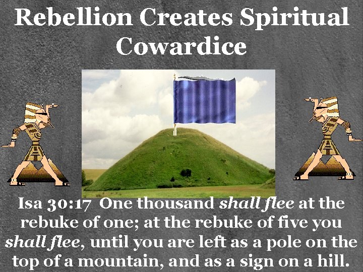 Rebellion Creates Spiritual Cowardice Isa 30: 17 One thousand shall flee at the rebuke