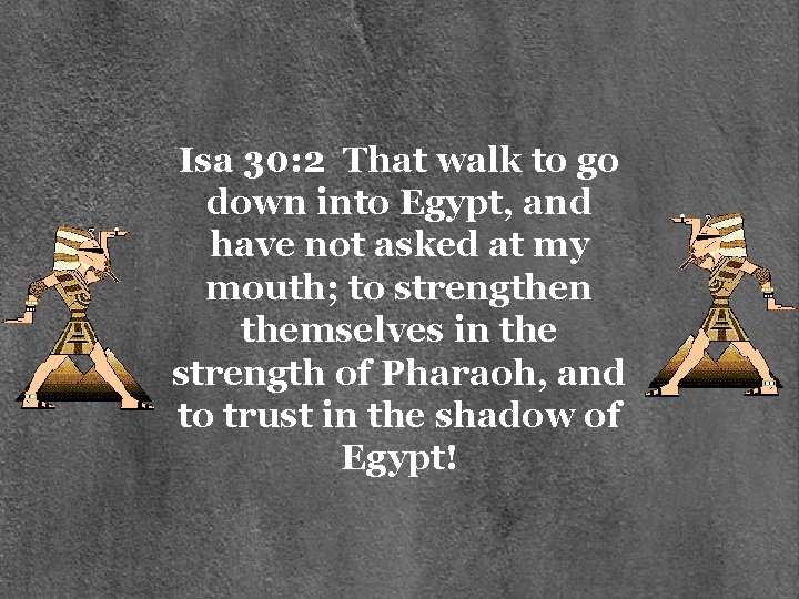 Isa 30: 2 That walk to go down into Egypt, and have not asked