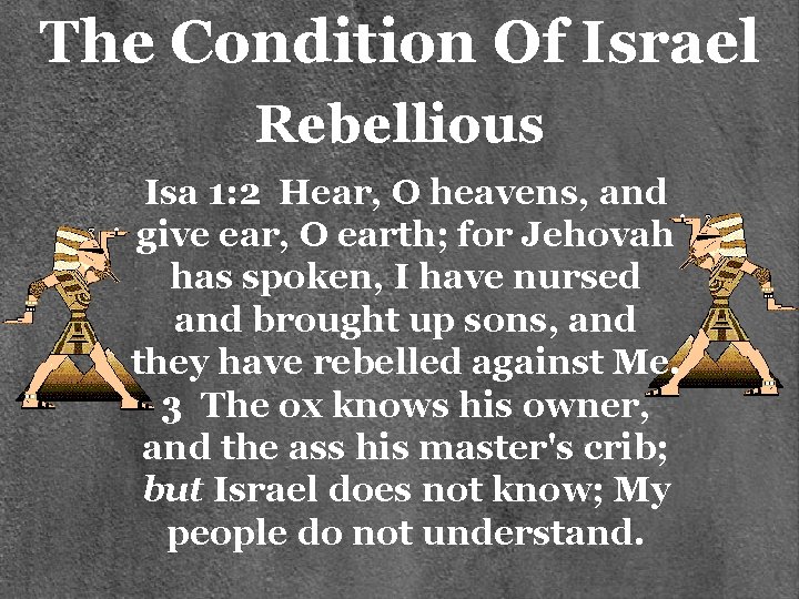 The Condition Of Israel Rebellious Isa 1: 2 Hear, O heavens, and give ear,