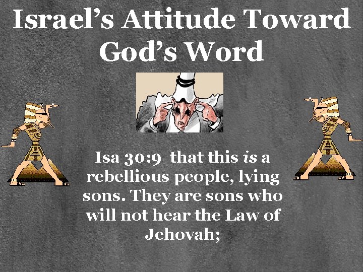 Israel’s Attitude Toward God’s Word Isa 30: 9 that this is a rebellious people,