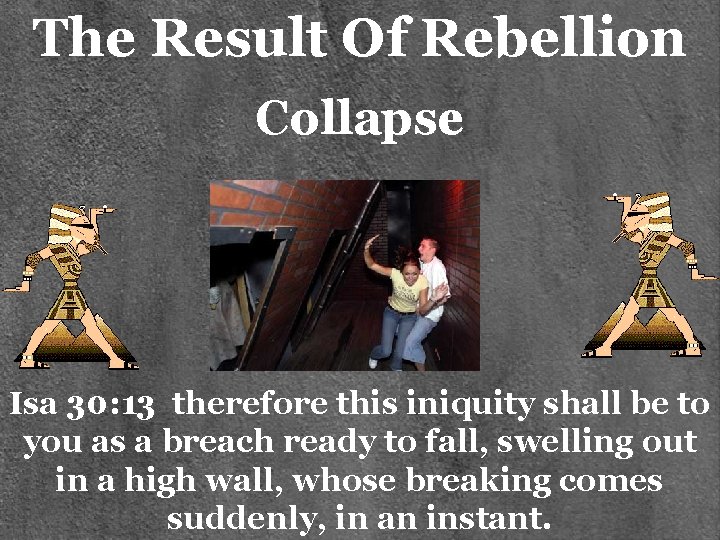 The Result Of Rebellion Collapse Isa 30: 13 therefore this iniquity shall be to