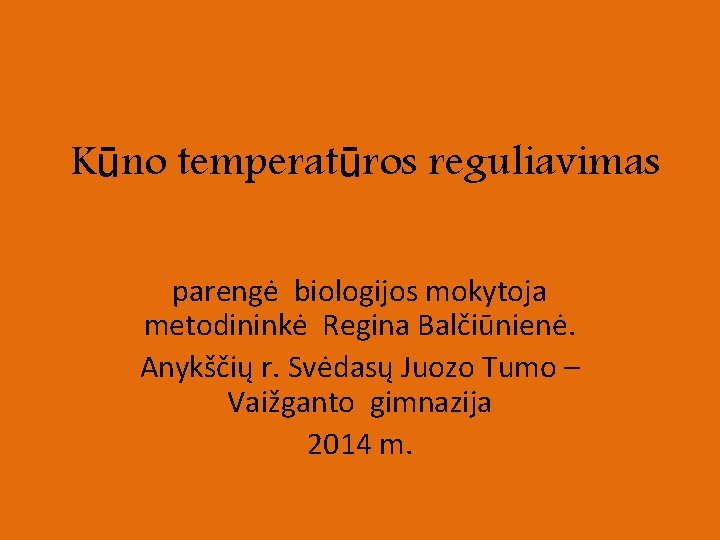 Kūno temperatūros reguliavimas parengė biologijos mokytoja metodininkė Regina Balčiūnienė. Anykščių r. Svėdasų Juozo Tumo