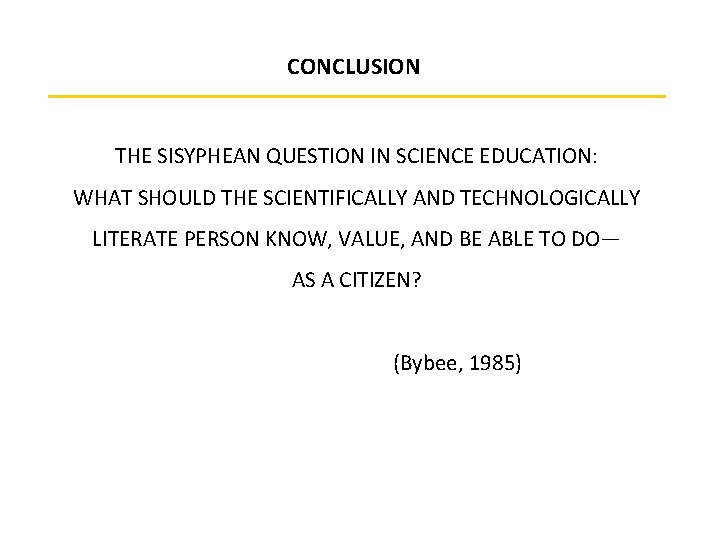 CONCLUSION THE SISYPHEAN QUESTION IN SCIENCE EDUCATION: WHAT SHOULD THE SCIENTIFICALLY AND TECHNOLOGICALLY LITERATE