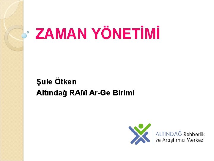 ZAMAN YÖNETİMİ Şule Ötken Altındağ RAM Ar-Ge Birimi 