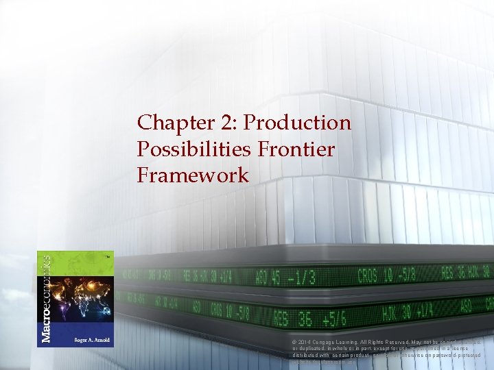 Chapter 2: Production Possibilities Frontier Framework © 2014 Cengage Learning. All Rights Reserved. May