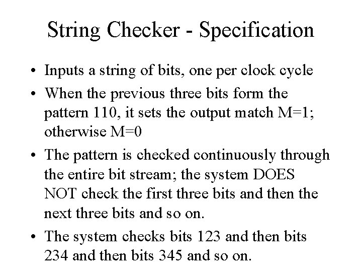 String Checker - Specification • Inputs a string of bits, one per clock cycle