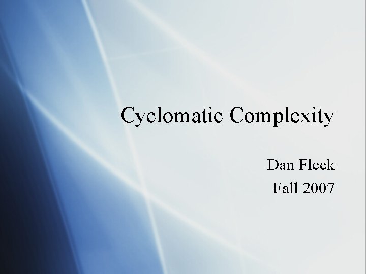 Cyclomatic Complexity Dan Fleck Fall 2007 