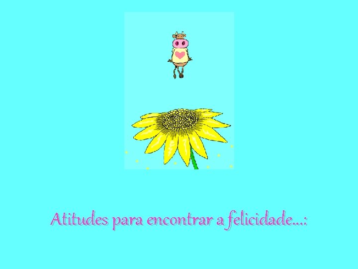 Atitudes para encontrar a felicidade. . . : 