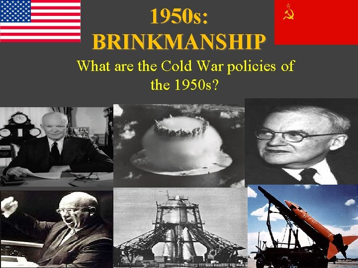1950 s: BRINKMANSHIP What are the Cold War policies of the 1950 s? 