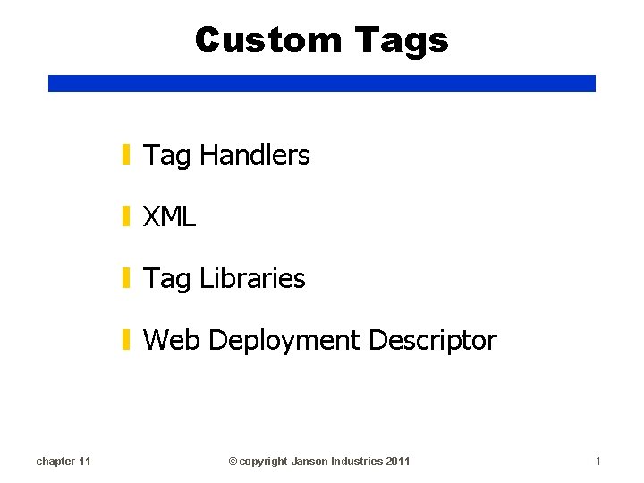 Custom Tags ▮ Tag Handlers ▮ XML ▮ Tag Libraries ▮ Web Deployment Descriptor