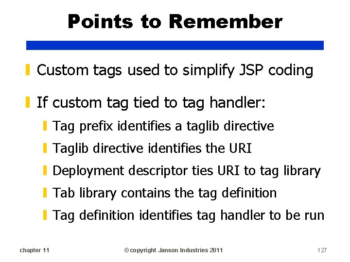 Points to Remember ▮ Custom tags used to simplify JSP coding ▮ If custom