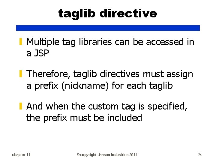 taglib directive ▮ Multiple tag libraries can be accessed in a JSP ▮ Therefore,