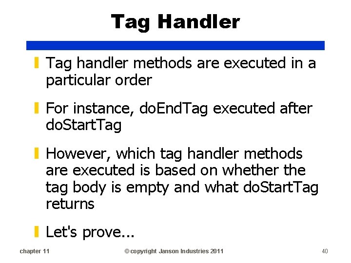 Tag Handler ▮ Tag handler methods are executed in a particular order ▮ For