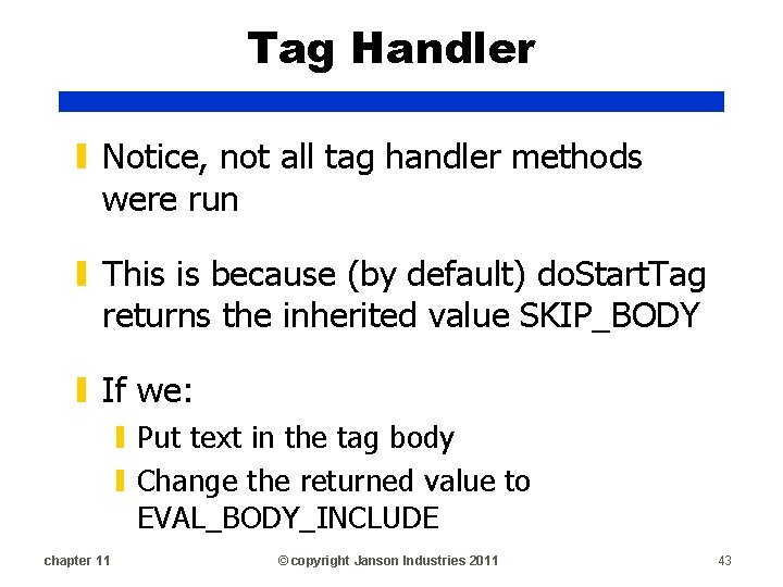 Tag Handler ▮ Notice, not all tag handler methods were run ▮ This is