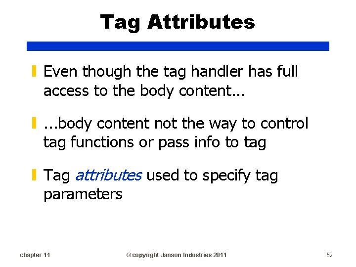 Tag Attributes ▮ Even though the tag handler has full access to the body