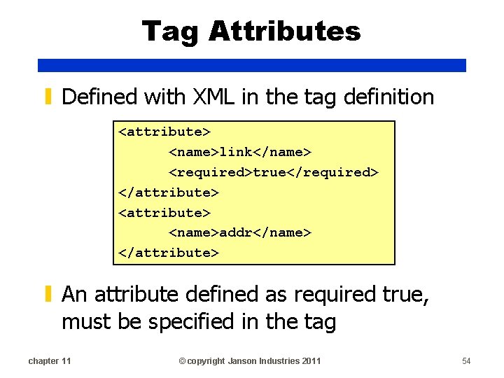 Tag Attributes ▮ Defined with XML in the tag definition <attribute> <name>link</name> <required>true</required> </attribute>