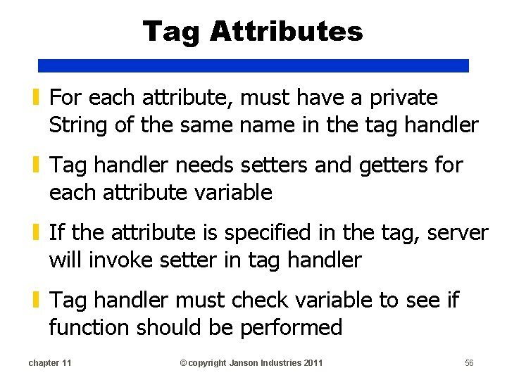 Tag Attributes ▮ For each attribute, must have a private String of the same