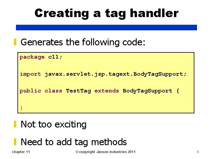 Creating a tag handler ▮ Generates the following code: package c 11; import javax.