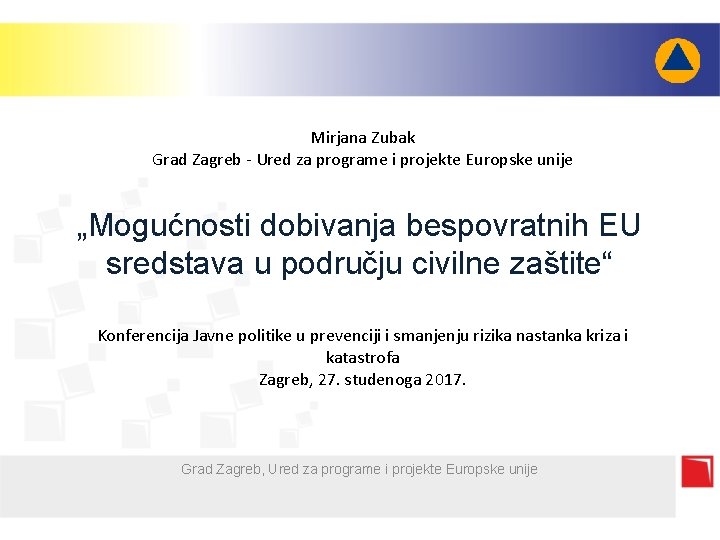 Mirjana Zubak Grad Zagreb - Ured za programe i projekte Europske unije „Mogućnosti dobivanja