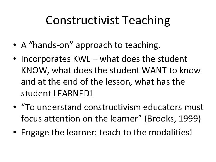 Constructivist Teaching • A “hands-on” approach to teaching. • Incorporates KWL – what does