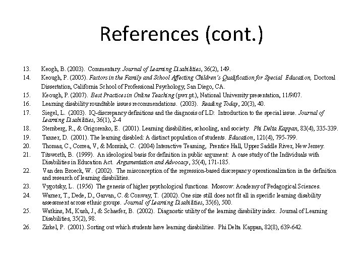 References (cont. ) 13. Keogh, B. (2003). Commentary. Journal of Learning Disabilities, 36(2), 149.