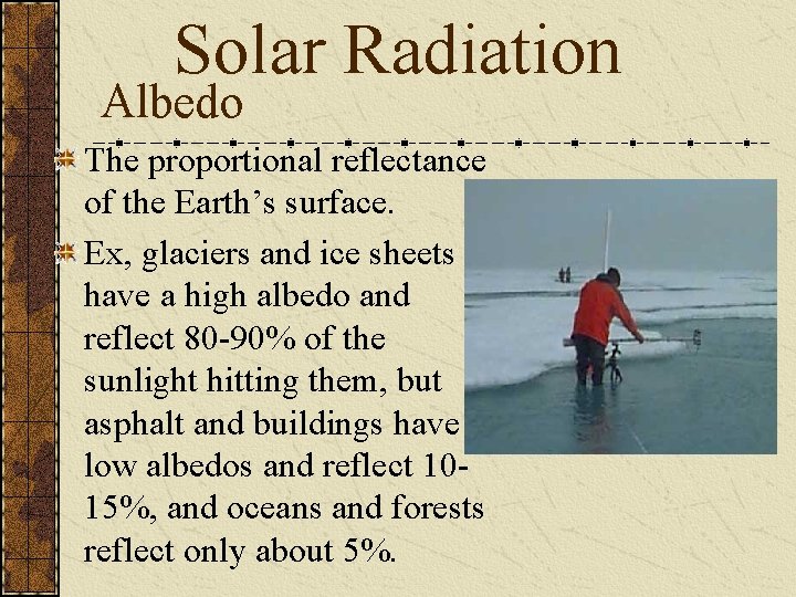 Solar Radiation Albedo The proportional reflectance of the Earth’s surface. Ex, glaciers and ice