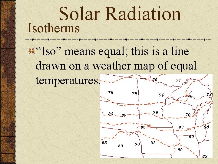 Solar Radiation Isotherms “Iso” means equal; this is a line drawn on a weather