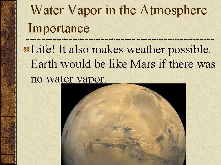 Water Vapor in the Atmosphere Importance Life! It also makes weather possible. Earth would
