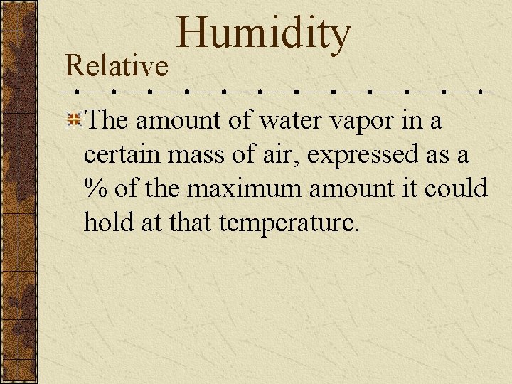 Relative Humidity The amount of water vapor in a certain mass of air, expressed