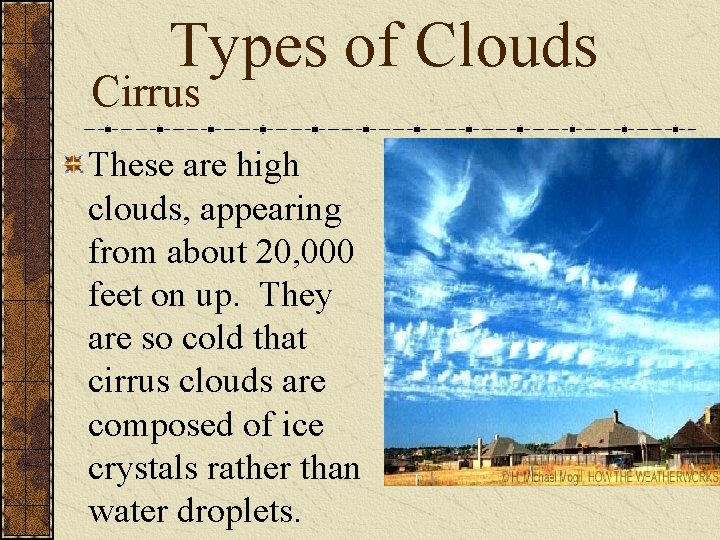 Types of Clouds Cirrus These are high clouds, appearing from about 20, 000 feet