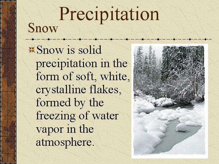 Snow Precipitation Snow is solid precipitation in the form of soft, white, crystalline flakes,