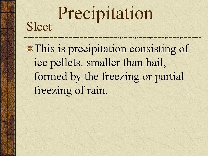 Sleet Precipitation This is precipitation consisting of ice pellets, smaller than hail, formed by