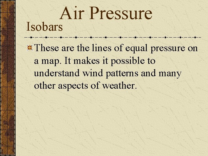 Air Pressure Isobars These are the lines of equal pressure on a map. It
