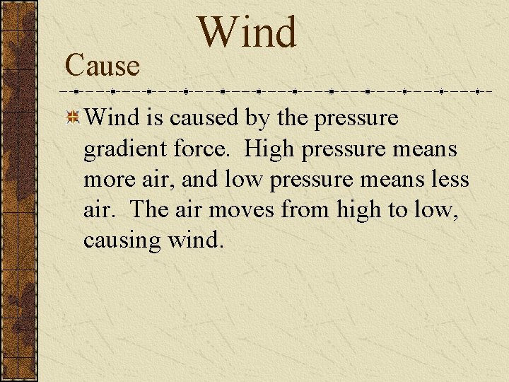 Cause Wind is caused by the pressure gradient force. High pressure means more air,