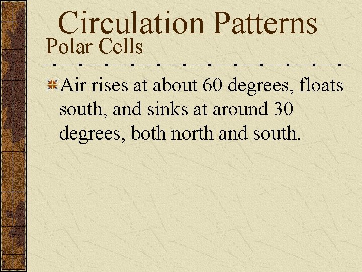 Circulation Patterns Polar Cells Air rises at about 60 degrees, floats south, and sinks
