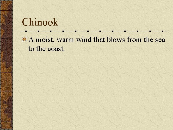 Chinook A moist, warm wind that blows from the sea to the coast. 