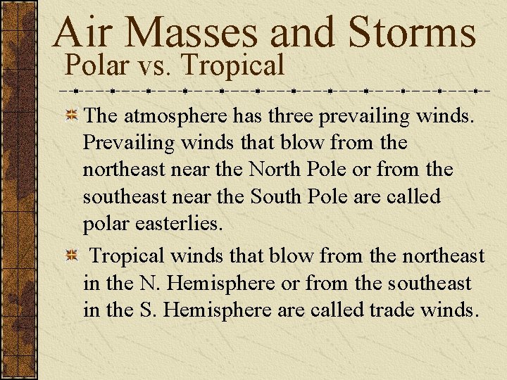 Air Masses and Storms Polar vs. Tropical The atmosphere has three prevailing winds. Prevailing