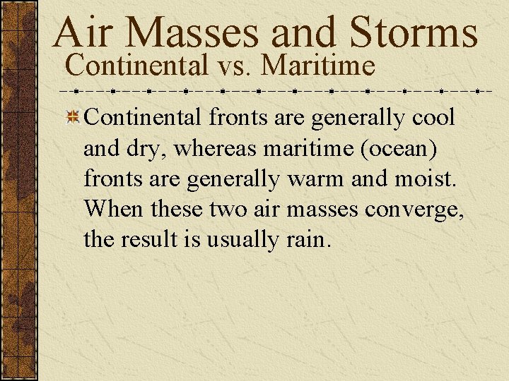 Air Masses and Storms Continental vs. Maritime Continental fronts are generally cool and dry,