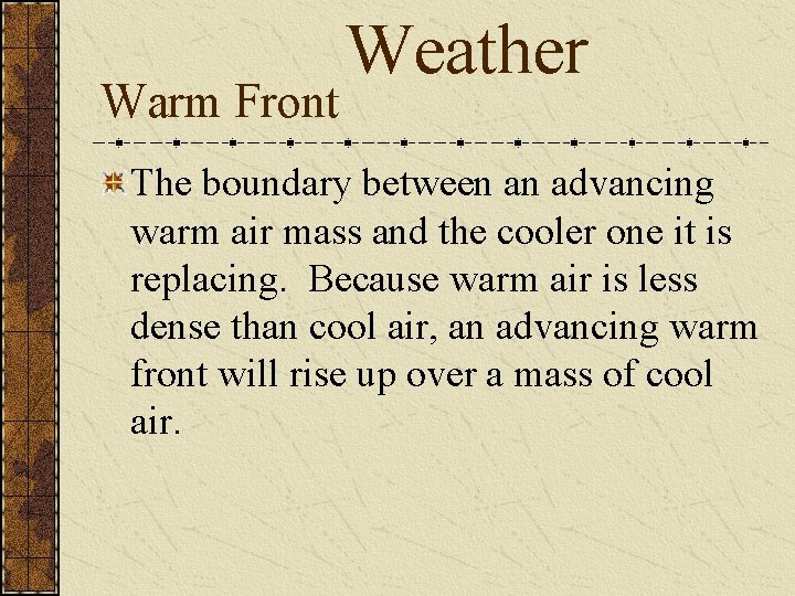 Warm Front Weather The boundary between an advancing warm air mass and the cooler