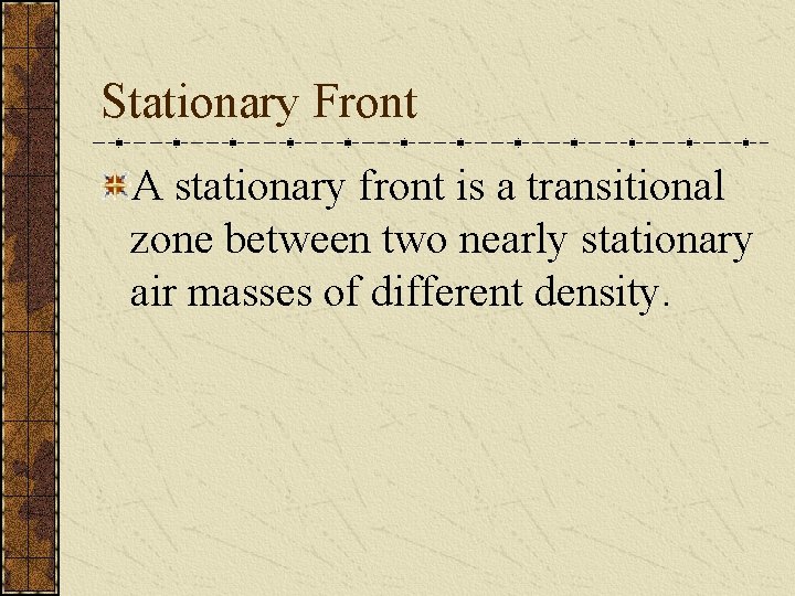 Stationary Front A stationary front is a transitional zone between two nearly stationary air
