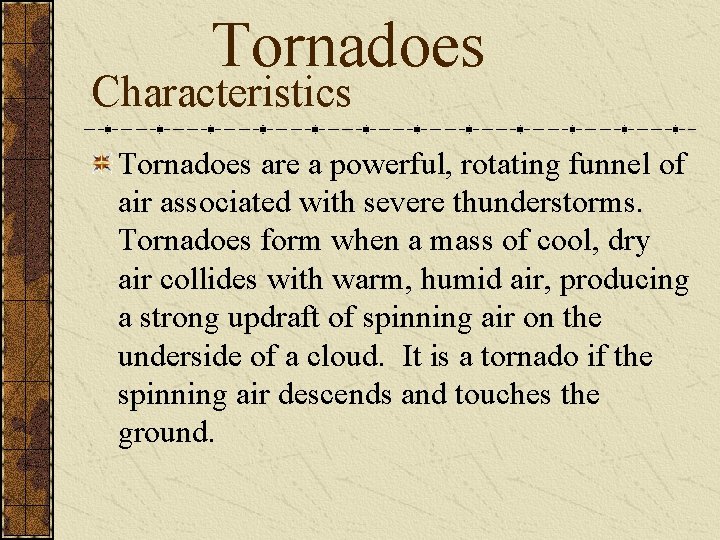 Tornadoes Characteristics Tornadoes are a powerful, rotating funnel of air associated with severe thunderstorms.