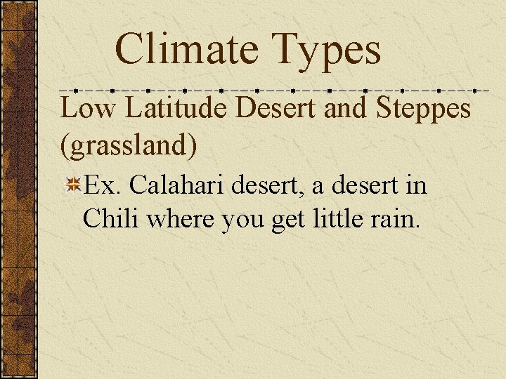 Climate Types Low Latitude Desert and Steppes (grassland) Ex. Calahari desert, a desert in