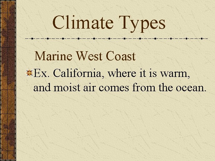 Climate Types Marine West Coast Ex. California, where it is warm, and moist air