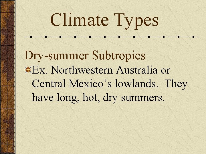Climate Types Dry-summer Subtropics Ex. Northwestern Australia or Central Mexico’s lowlands. They have long,