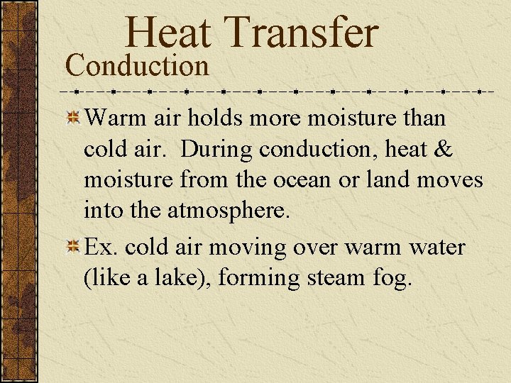 Heat Transfer Conduction Warm air holds more moisture than cold air. During conduction, heat