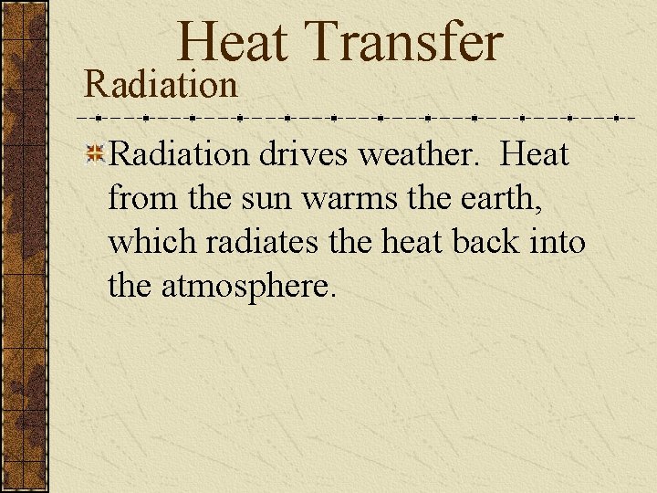 Heat Transfer Radiation drives weather. Heat from the sun warms the earth, which radiates