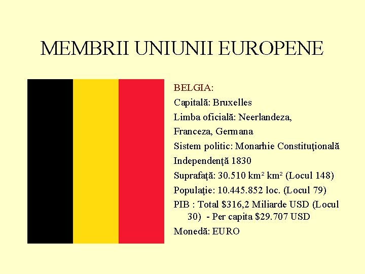 MEMBRII UNIUNII EUROPENE BELGIA: Capitală: Bruxelles Limba oficială: Neerlandeza, Franceza, Germana Sistem politic: Monarhie